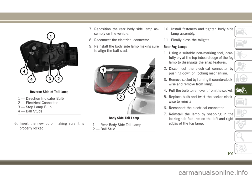 JEEP COMPASS 2018 Owner handbook (in English) 6. Insert the new bulb, making sure it is
properly locked.7. Reposition the rear body side lamp as-
sembly on the vehicle.
8. Reconnect the electrical connector.
9. Reinstall the body side lamp making JEEP COMPASS 2018 Owner handbook (in English) 6. Insert the new bulb, making sure it is
properly locked.7. Reposition the rear body side lamp as-
sembly on the vehicle.
8. Reconnect the electrical connector.
9. Reinstall the body side lamp making