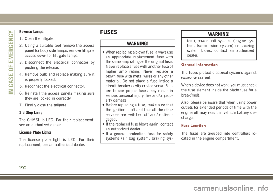 JEEP COMPASS 2018 Owner handbook (in English) Reverse Lamps
1. Open the liftgate.
2. Using a suitable tool remove the access
panel for body side lamps, remove lift gate
access cover for lift gate lamps.
3. Disconnect the electrical connector by
p JEEP COMPASS 2018 Owner handbook (in English) Reverse Lamps
1. Open the liftgate.
2. Using a suitable tool remove the access
panel for body side lamps, remove lift gate
access cover for lift gate lamps.
3. Disconnect the electrical connector by
p