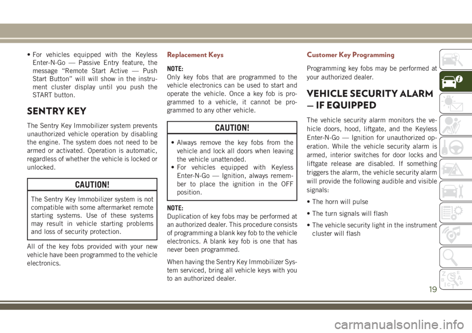 JEEP COMPASS 2018 Owner handbook (in English) • For vehicles equipped with the Keyless
Enter-N-Go — Passive Entry feature, the
message “Remote Start Active — Push
Start Button” will will show in the instru-
ment cluster display until yo JEEP COMPASS 2018 Owner handbook (in English) • For vehicles equipped with the Keyless
Enter-N-Go — Passive Entry feature, the
message “Remote Start Active — Push
Start Button” will will show in the instru-
ment cluster display until yo