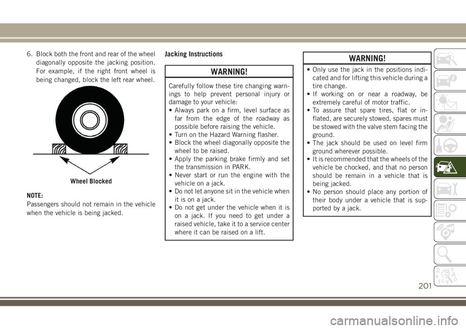 JEEP COMPASS 2018 Owner handbook (in English) 6. Block both the front and rear of the wheel
diagonally opposite the jacking position.
For example, if the right front wheel is
being changed, block the left rear wheel.
NOTE:
Passengers should not r JEEP COMPASS 2018 Owner handbook (in English) 6. Block both the front and rear of the wheel
diagonally opposite the jacking position.
For example, if the right front wheel is
being changed, block the left rear wheel.
NOTE:
Passengers should not r