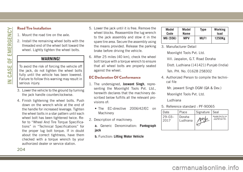 JEEP COMPASS 2018  Owner handbook (in English) Road Tire Installation
1. Mount the road tire on the axle.
2. Install the remaining wheel bolts with the
threaded end of the wheel bolt toward the
wheel. Lightly tighten the wheel bolts.
WARNING!
To a