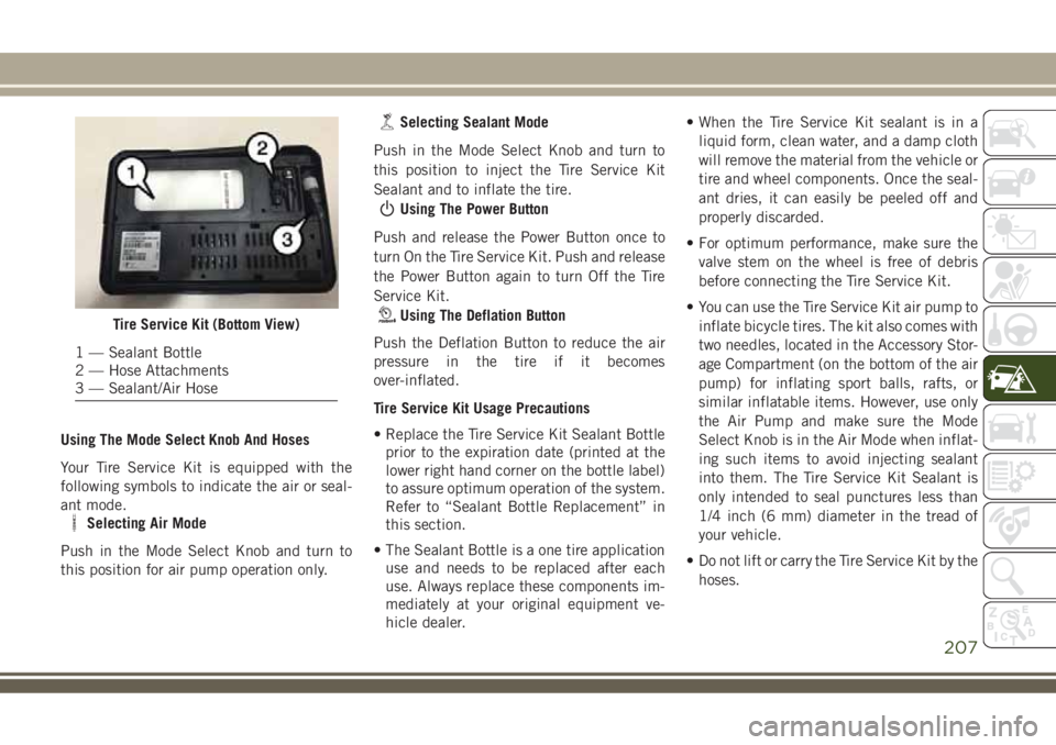 JEEP COMPASS 2018 Owner handbook (in English) Using The Mode Select Knob And Hoses
Your Tire Service Kit is equipped with the
following symbols to indicate the air or seal-
ant mode.
Selecting Air Mode
Push in the Mode Select Knob and turn to
thi JEEP COMPASS 2018 Owner handbook (in English) Using The Mode Select Knob And Hoses
Your Tire Service Kit is equipped with the
following symbols to indicate the air or seal-
ant mode.
Selecting Air Mode
Push in the Mode Select Knob and turn to
thi