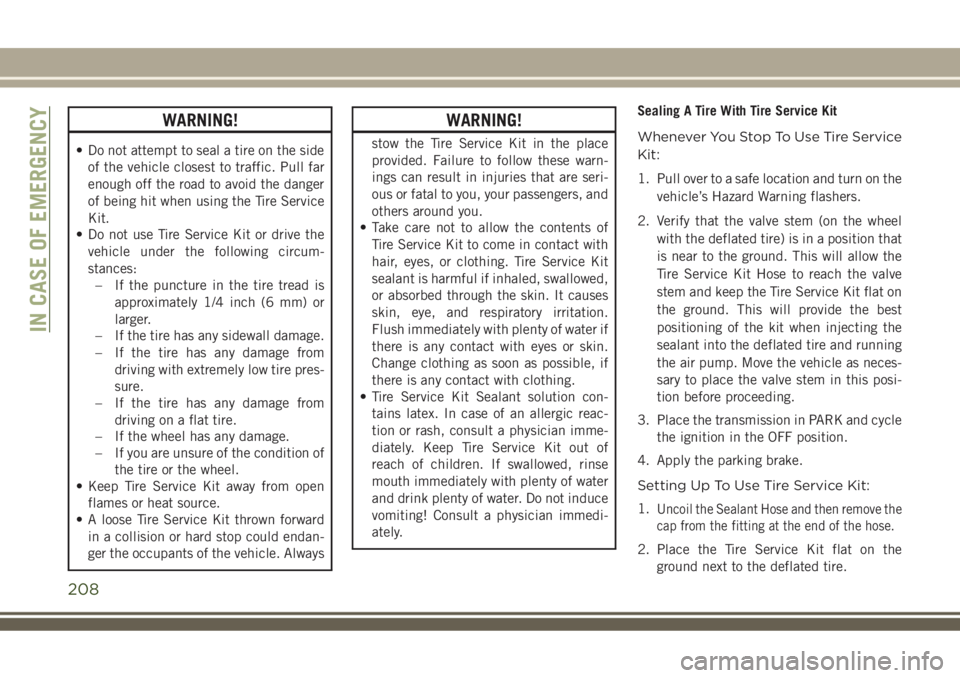 JEEP COMPASS 2018 Owner handbook (in English) WARNING!
• Do not attempt to seal a tire on the side
of the vehicle closest to traffic. Pull far
enough off the road to avoid the danger
of being hit when using the Tire Service
Kit.
• Do not use JEEP COMPASS 2018 Owner handbook (in English) WARNING!
• Do not attempt to seal a tire on the side
of the vehicle closest to traffic. Pull far
enough off the road to avoid the danger
of being hit when using the Tire Service
Kit.
• Do not use