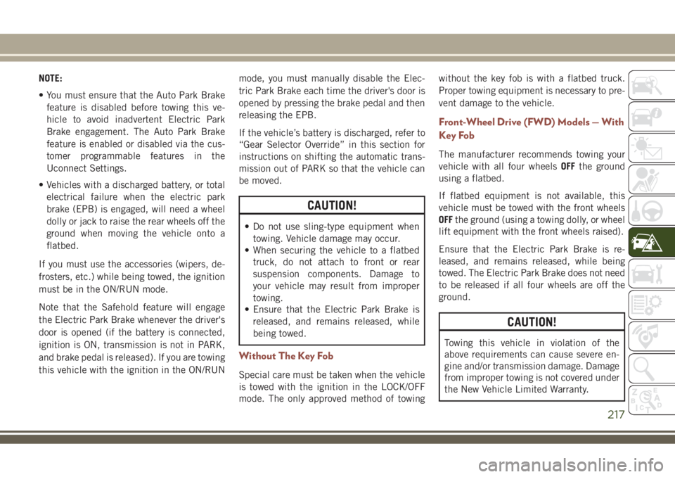 JEEP COMPASS 2018 Owner handbook (in English) NOTE:
• You must ensure that the Auto Park Brake
feature is disabled before towing this ve-
hicle to avoid inadvertent Electric Park
Brake engagement. The Auto Park Brake
feature is enabled or disab JEEP COMPASS 2018 Owner handbook (in English) NOTE:
• You must ensure that the Auto Park Brake
feature is disabled before towing this ve-
hicle to avoid inadvertent Electric Park
Brake engagement. The Auto Park Brake
feature is enabled or disab