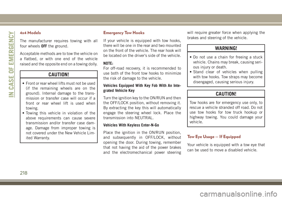 JEEP COMPASS 2018 Owner handbook (in English) 4x4 Models
The manufacturer requires towing with all
four wheelsOFFthe ground.
Acceptable methods are to tow the vehicle on
a flatbed, or with one end of the vehicle
raised and the opposite end on a t JEEP COMPASS 2018 Owner handbook (in English) 4x4 Models
The manufacturer requires towing with all
four wheelsOFFthe ground.
Acceptable methods are to tow the vehicle on
a flatbed, or with one end of the vehicle
raised and the opposite end on a t
