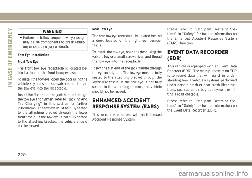 JEEP COMPASS 2018 Owner handbook (in English) WARNING!
• Failure to follow proper tow eye usage
may cause components to break result-
ing in serious injury or death.
Tow Eye Installation
Front Tow Eye
The front tow eye receptacle is located be- JEEP COMPASS 2018 Owner handbook (in English) WARNING!
• Failure to follow proper tow eye usage
may cause components to break result-
ing in serious injury or death.
Tow Eye Installation
Front Tow Eye
The front tow eye receptacle is located be-