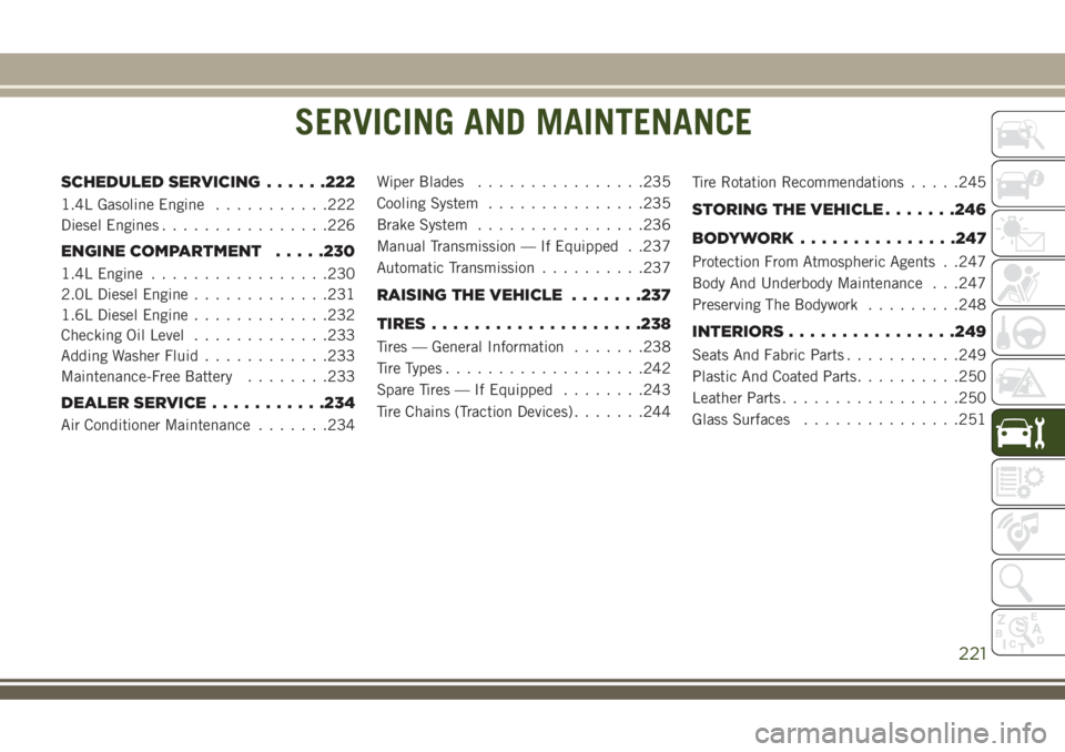JEEP COMPASS 2018  Owner handbook (in English) SERVICING AND MAINTENANCE
SCHEDULED SERVICING......222
1.4L Gasoline Engine...........222
Diesel Engines................226
ENGINE COMPARTMENT.....230
1.4L Engine.................230
2.0L Diesel Engin