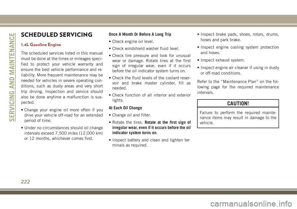 JEEP COMPASS 2018 Owner handbook (in English) SCHEDULED SERVICING
1.4L Gasoline Engine
The scheduled services listed in this manual
must be done at the times or mileages speci-
fied to protect your vehicle warranty and
ensure the best vehicle per JEEP COMPASS 2018 Owner handbook (in English) SCHEDULED SERVICING
1.4L Gasoline Engine
The scheduled services listed in this manual
must be done at the times or mileages speci-
fied to protect your vehicle warranty and
ensure the best vehicle per