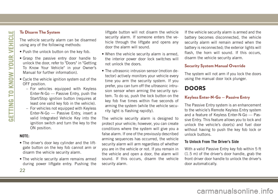 JEEP COMPASS 2018  Owner handbook (in English) To Disarm The System
The vehicle security alarm can be disarmed
using any of the following methods:
• Push the unlock button on the key fob.
• Grasp the passive entry door handle to
unlock the doo