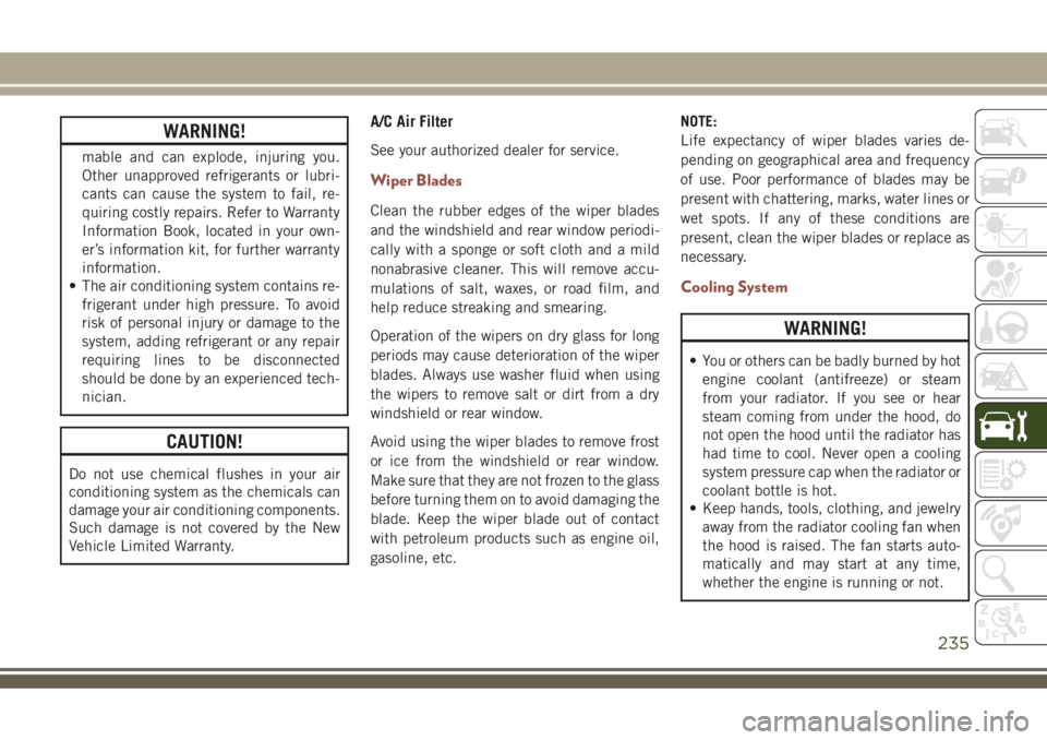 JEEP COMPASS 2018  Owner handbook (in English) WARNING!
mable and can explode, injuring you.
Other unapproved refrigerants or lubri-
cants can cause the system to fail, re-
quiring costly repairs. Refer to Warranty
Information Book, located in you