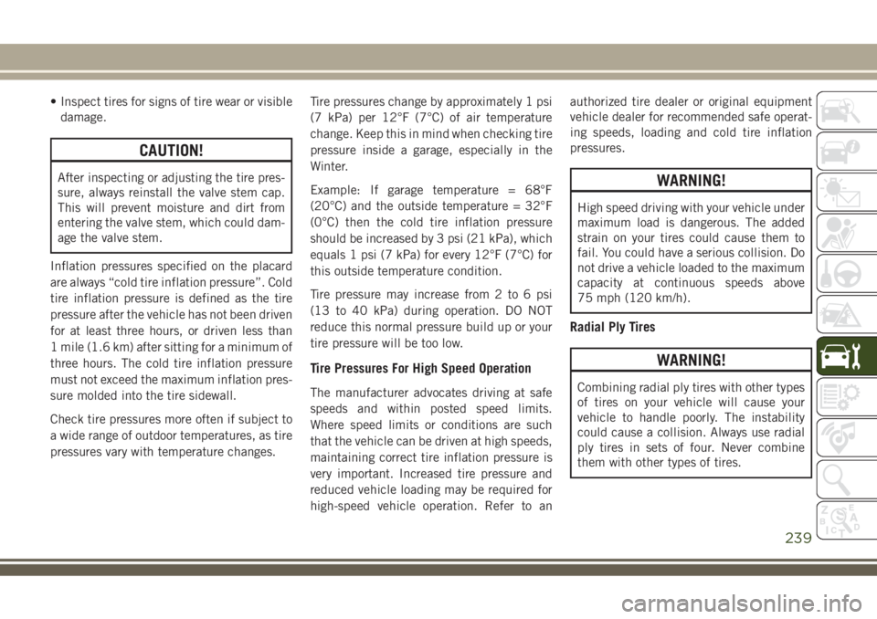 JEEP COMPASS 2018 Owner handbook (in English) • Inspect tires for signs of tire wear or visible
damage.
CAUTION!
After inspecting or adjusting the tire pres-
sure, always reinstall the valve stem cap.
This will prevent moisture and dirt from
en JEEP COMPASS 2018 Owner handbook (in English) • Inspect tires for signs of tire wear or visible
damage.
CAUTION!
After inspecting or adjusting the tire pres-
sure, always reinstall the valve stem cap.
This will prevent moisture and dirt from
en