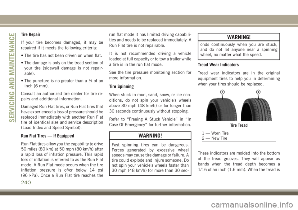 JEEP COMPASS 2018 Owner handbook (in English) Tire Repair
If your tire becomes damaged, it may be
repaired if it meets the following criteria:
• The tire has not been driven on when flat.
• The damage is only on the tread section of
your tire JEEP COMPASS 2018 Owner handbook (in English) Tire Repair
If your tire becomes damaged, it may be
repaired if it meets the following criteria:
• The tire has not been driven on when flat.
• The damage is only on the tread section of
your tire