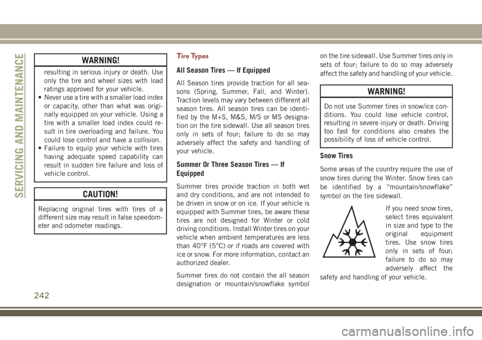 JEEP COMPASS 2018 Owner handbook (in English) WARNING!
resulting in serious injury or death. Use
only the tire and wheel sizes with load
ratings approved for your vehicle.
• Never use a tire with a smaller load index
or capacity, other than wha JEEP COMPASS 2018 Owner handbook (in English) WARNING!
resulting in serious injury or death. Use
only the tire and wheel sizes with load
ratings approved for your vehicle.
• Never use a tire with a smaller load index
or capacity, other than wha