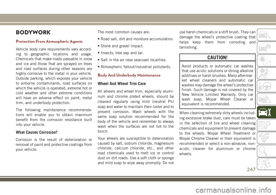 JEEP COMPASS 2018 Owner handbook (in English) BODYWORK
Protection From Atmospheric Agents
Vehicle body care requirements vary accord-
ing to geographic locations and usage.
Chemicals that make roads passable in snow
and ice and those that are spr JEEP COMPASS 2018 Owner handbook (in English) BODYWORK
Protection From Atmospheric Agents
Vehicle body care requirements vary accord-
ing to geographic locations and usage.
Chemicals that make roads passable in snow
and ice and those that are spr
