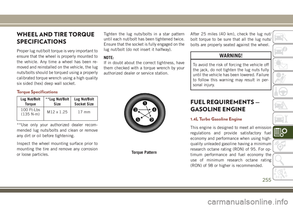 JEEP COMPASS 2018  Owner handbook (in English) WHEEL AND TIRE TORQUE
SPECIFICATIONS
Proper lug nut/bolt torque is very important to
ensure that the wheel is properly mounted to
the vehicle. Any time a wheel has been re-
moved and reinstalled on th