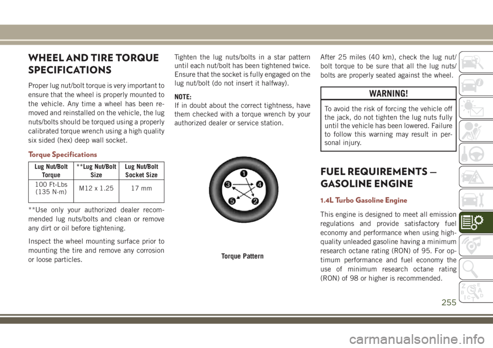 JEEP COMPASS 2018 Owner handbook (in English) WHEEL AND TIRE TORQUE
SPECIFICATIONS
Proper lug nut/bolt torque is very important to
ensure that the wheel is properly mounted to
the vehicle. Any time a wheel has been re-
moved and reinstalled on th JEEP COMPASS 2018 Owner handbook (in English) WHEEL AND TIRE TORQUE
SPECIFICATIONS
Proper lug nut/bolt torque is very important to
ensure that the wheel is properly mounted to
the vehicle. Any time a wheel has been re-
moved and reinstalled on th