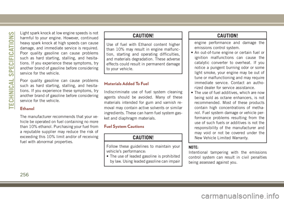 JEEP COMPASS 2018  Owner handbook (in English) Light spark knock at low engine speeds is not
harmful to your engine. However, continued
heavy spark knock at high speeds can cause
damage, and immediate service is required.
Poor quality gasoline can