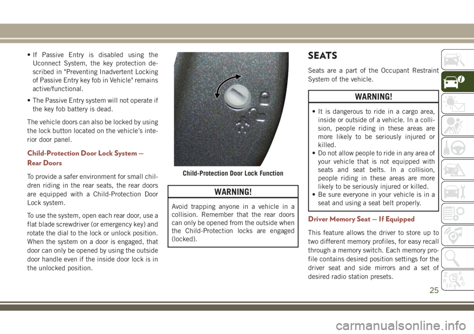 JEEP COMPASS 2018 Owner handbook (in English) • If Passive Entry is disabled using the
Uconnect System, the key protection de-
scribed in "Preventing Inadvertent Locking
of Passive Entry key fob in Vehicle" remains
active/functional.
JEEP COMPASS 2018 Owner handbook (in English) • If Passive Entry is disabled using the
Uconnect System, the key protection de-
scribed in "Preventing Inadvertent Locking
of Passive Entry key fob in Vehicle" remains
active/functional.