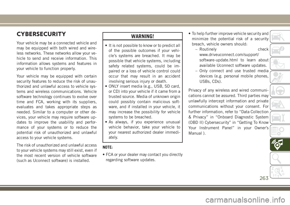 JEEP COMPASS 2018  Owner handbook (in English) CYBERSECURITY
Your vehicle may be a connected vehicle and
may be equipped with both wired and wire-
less networks. These networks allow your ve-
hicle to send and receive information. This
information