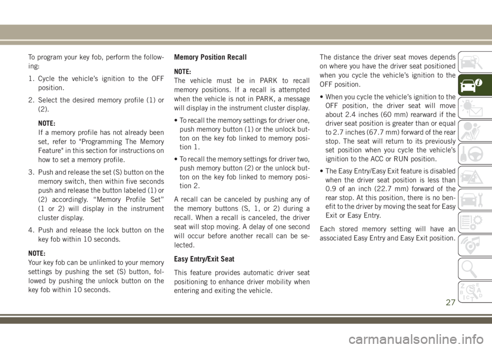 JEEP COMPASS 2018 Owner handbook (in English) To program your key fob, perform the follow-
ing:
1. Cycle the vehicle’s ignition to the OFF
position.
2. Select the desired memory profile (1) or
(2).
NOTE:
If a memory profile has not already been JEEP COMPASS 2018 Owner handbook (in English) To program your key fob, perform the follow-
ing:
1. Cycle the vehicle’s ignition to the OFF
position.
2. Select the desired memory profile (1) or
(2).
NOTE:
If a memory profile has not already been