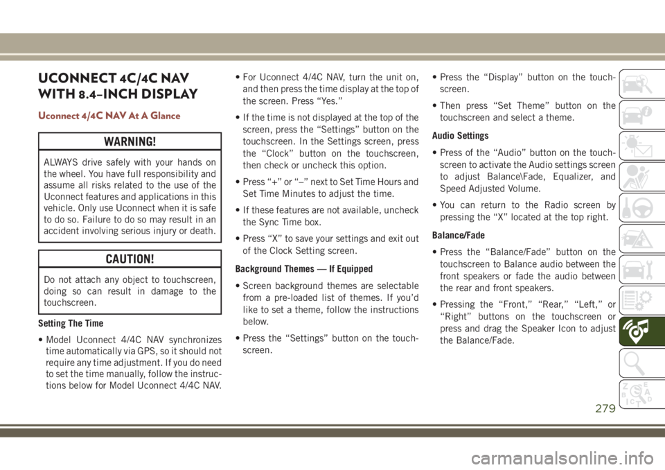 JEEP COMPASS 2018 Owner handbook (in English) UCONNECT 4C/4C NAV
WITH 8.4–INCH DISPLAY
Uconnect 4/4C NAV At A Glance
WARNING!
ALWAYS drive safely with your hands on
the wheel. You have full responsibility and
assume all risks related to the use JEEP COMPASS 2018 Owner handbook (in English) UCONNECT 4C/4C NAV
WITH 8.4–INCH DISPLAY
Uconnect 4/4C NAV At A Glance
WARNING!
ALWAYS drive safely with your hands on
the wheel. You have full responsibility and
assume all risks related to the use