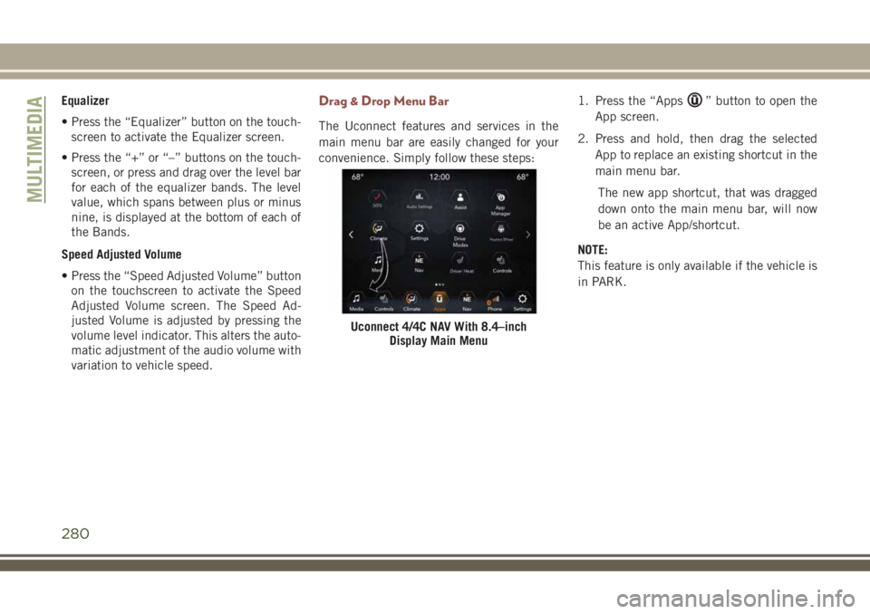 JEEP COMPASS 2018 Owner handbook (in English) Equalizer
• Press the “Equalizer” button on the touch-
screen to activate the Equalizer screen.
• Press the “+” or “–” buttons on the touch-
screen, or press and drag over the level JEEP COMPASS 2018 Owner handbook (in English) Equalizer
• Press the “Equalizer” button on the touch-
screen to activate the Equalizer screen.
• Press the “+” or “–” buttons on the touch-
screen, or press and drag over the level