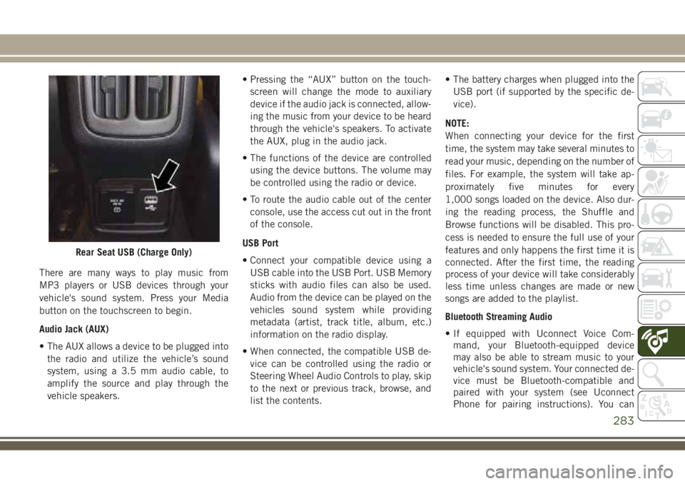 JEEP COMPASS 2018 Owner handbook (in English) There are many ways to play music from
MP3 players or USB devices through your
vehicle's sound system. Press your Media
button on the touchscreen to begin.
Audio Jack (AUX)
• The AUX allows a de JEEP COMPASS 2018 Owner handbook (in English) There are many ways to play music from
MP3 players or USB devices through your
vehicle's sound system. Press your Media
button on the touchscreen to begin.
Audio Jack (AUX)
• The AUX allows a de