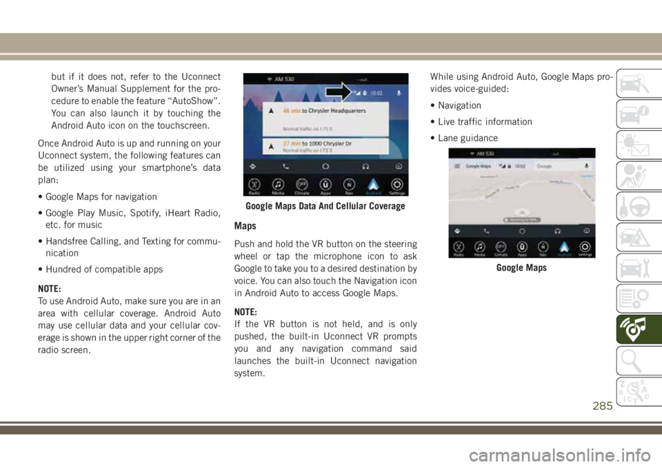 JEEP COMPASS 2018 Owner handbook (in English) but if it does not, refer to the Uconnect
Owner’s Manual Supplement for the pro-
cedure to enable the feature “AutoShow”.
You can also launch it by touching the
Android Auto icon on the touchscr JEEP COMPASS 2018 Owner handbook (in English) but if it does not, refer to the Uconnect
Owner’s Manual Supplement for the pro-
cedure to enable the feature “AutoShow”.
You can also launch it by touching the
Android Auto icon on the touchscr