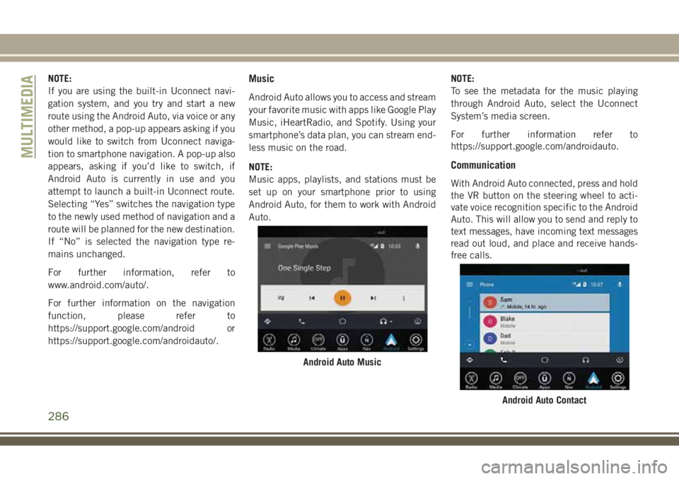 JEEP COMPASS 2018 Owner handbook (in English) NOTE:
If you are using the built-in Uconnect navi-
gation system, and you try and start a new
route using the Android Auto, via voice or any
other method, a pop-up appears asking if you
would like to JEEP COMPASS 2018 Owner handbook (in English) NOTE:
If you are using the built-in Uconnect navi-
gation system, and you try and start a new
route using the Android Auto, via voice or any
other method, a pop-up appears asking if you
would like to