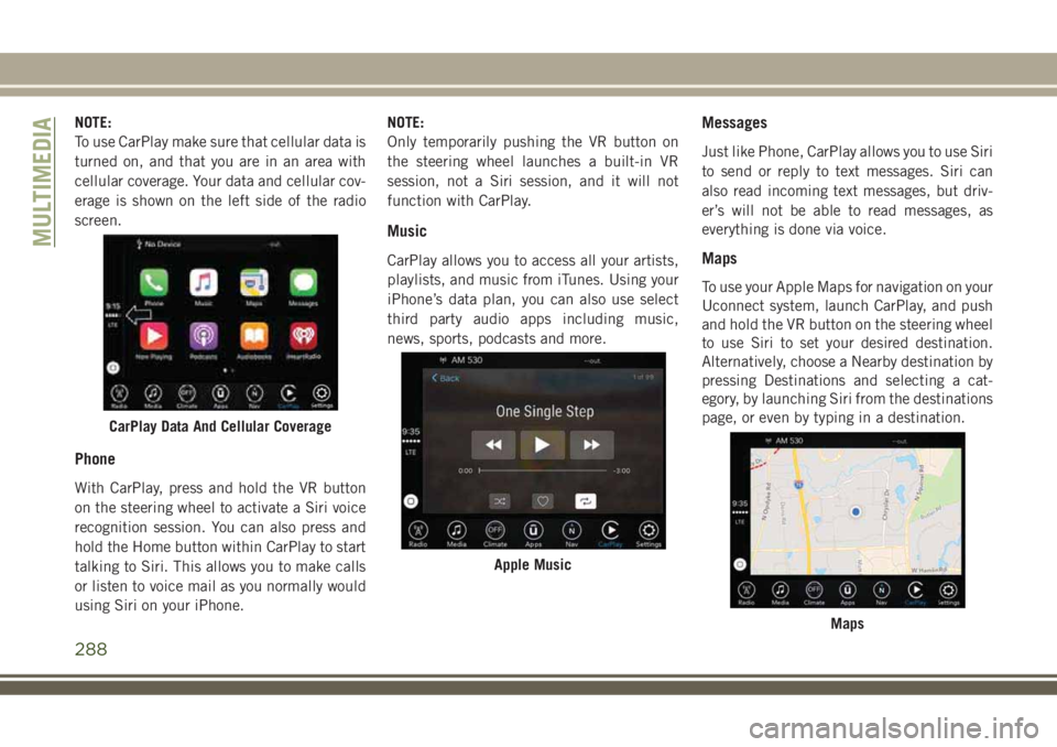 JEEP COMPASS 2018 Owner handbook (in English) NOTE:
To use CarPlay make sure that cellular data is
turned on, and that you are in an area with
cellular coverage. Your data and cellular cov-
erage is shown on the left side of the radio
screen.
Pho JEEP COMPASS 2018 Owner handbook (in English) NOTE:
To use CarPlay make sure that cellular data is
turned on, and that you are in an area with
cellular coverage. Your data and cellular cov-
erage is shown on the left side of the radio
screen.
Pho