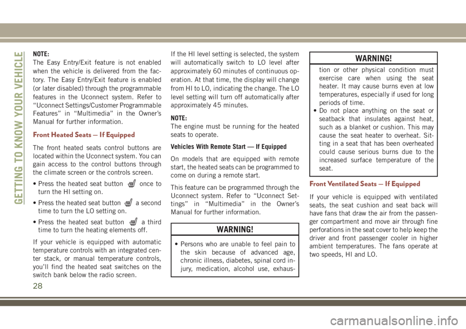 JEEP COMPASS 2018  Owner handbook (in English) NOTE:
The Easy Entry/Exit feature is not enabled
when the vehicle is delivered from the fac-
tory. The Easy Entry/Exit feature is enabled
(or later disabled) through the programmable
features in the U