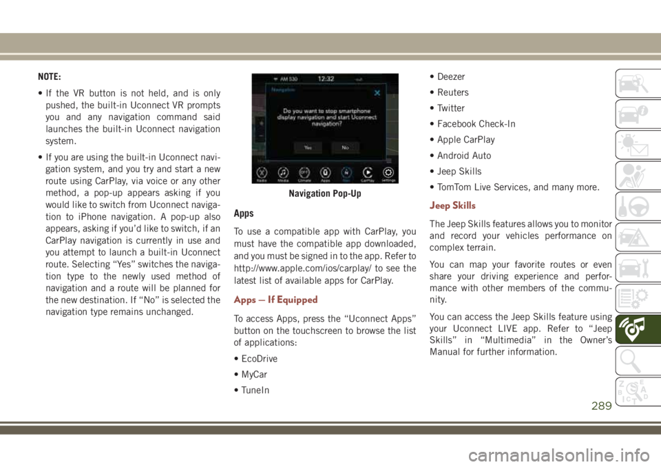 JEEP COMPASS 2018 Owner handbook (in English) NOTE:
• If the VR button is not held, and is only
pushed, the built-in Uconnect VR prompts
you and any navigation command said
launches the built-in Uconnect navigation
system.
• If you are using JEEP COMPASS 2018 Owner handbook (in English) NOTE:
• If the VR button is not held, and is only
pushed, the built-in Uconnect VR prompts
you and any navigation command said
launches the built-in Uconnect navigation
system.
• If you are using