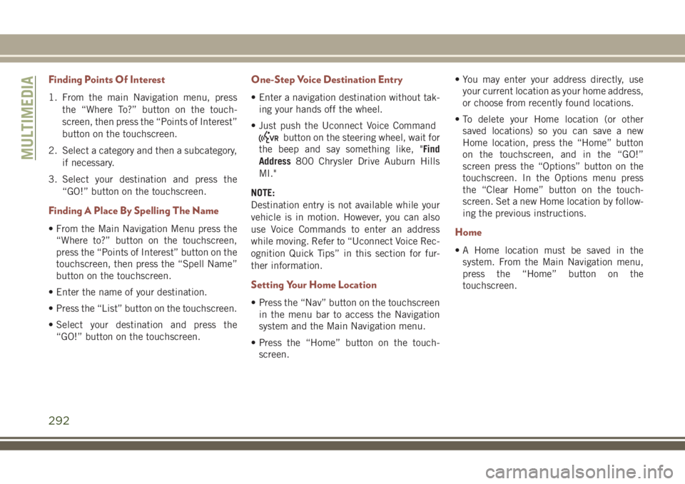 JEEP COMPASS 2018 Owner handbook (in English) Finding Points Of Interest
1. From the main Navigation menu, press
the “Where To?” button on the touch-
screen, then press the “Points of Interest”
button on the touchscreen.
2. Select a categ JEEP COMPASS 2018 Owner handbook (in English) Finding Points Of Interest
1. From the main Navigation menu, press
the “Where To?” button on the touch-
screen, then press the “Points of Interest”
button on the touchscreen.
2. Select a categ