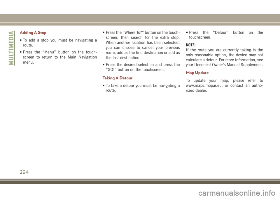 JEEP COMPASS 2018 Owner handbook (in English) Adding A Stop
• To add a stop you must be navigating a
route.
• Press the “Menu” button on the touch-
screen to return to the Main Navigation
menu.• Press the “Where To?” button on the t JEEP COMPASS 2018 Owner handbook (in English) Adding A Stop
• To add a stop you must be navigating a
route.
• Press the “Menu” button on the touch-
screen to return to the Main Navigation
menu.• Press the “Where To?” button on the t