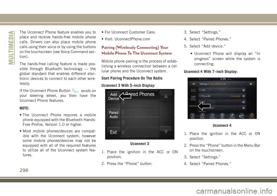 JEEP COMPASS 2018 Owner handbook (in English) The Uconnect Phone feature enables you to
place and receive hands-free mobile phone
calls. Drivers can also place mobile phone
calls using their voice or by using the buttons
on the touchscreen (see V JEEP COMPASS 2018 Owner handbook (in English) The Uconnect Phone feature enables you to
place and receive hands-free mobile phone
calls. Drivers can also place mobile phone
calls using their voice or by using the buttons
on the touchscreen (see V