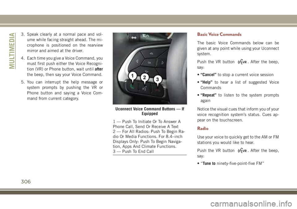 JEEP COMPASS 2018 Owner handbook (in English) 3. Speak clearly at a normal pace and vol-
ume while facing straight ahead. The mi-
crophone is positioned on the rearview
mirror and aimed at the driver.
4. Each time you give a Voice Command, you
mu JEEP COMPASS 2018 Owner handbook (in English) 3. Speak clearly at a normal pace and vol-
ume while facing straight ahead. The mi-
crophone is positioned on the rearview
mirror and aimed at the driver.
4. Each time you give a Voice Command, you
mu