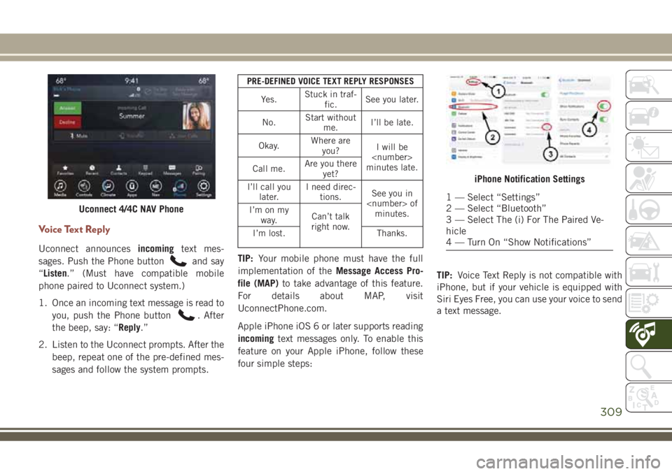 JEEP COMPASS 2018 Owner handbook (in English) Voice Text Reply
Uconnect announcesincomingtext mes-
sages. Push the Phone button
and say
“Listen.” (Must have compatible mobile
phone paired to Uconnect system.)
1. Once an incoming text message JEEP COMPASS 2018 Owner handbook (in English) Voice Text Reply
Uconnect announcesincomingtext mes-
sages. Push the Phone button
and say
“Listen.” (Must have compatible mobile
phone paired to Uconnect system.)
1. Once an incoming text message