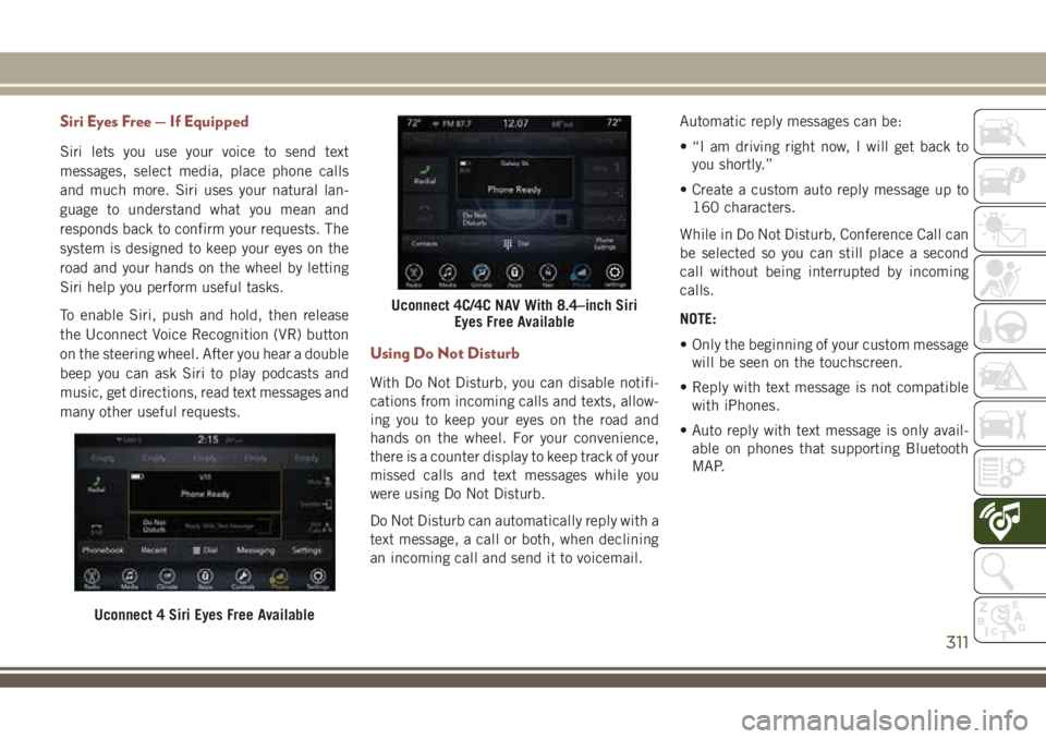 JEEP COMPASS 2018 Owner handbook (in English) Siri Eyes Free — If Equipped
Siri lets you use your voice to send text
messages, select media, place phone calls
and much more. Siri uses your natural lan-
guage to understand what you mean and
resp JEEP COMPASS 2018 Owner handbook (in English) Siri Eyes Free — If Equipped
Siri lets you use your voice to send text
messages, select media, place phone calls
and much more. Siri uses your natural lan-
guage to understand what you mean and
resp