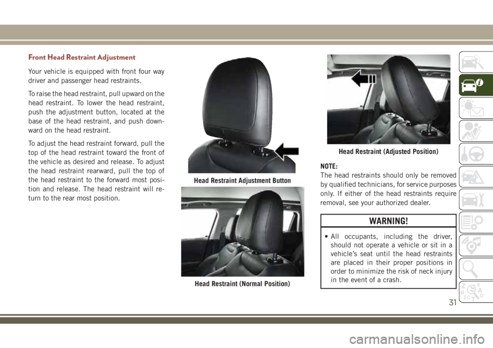 JEEP COMPASS 2018  Owner handbook (in English) Front Head Restraint Adjustment
Your vehicle is equipped with front four way
driver and passenger head restraints.
To raise the head restraint, pull upward on the
head restraint. To lower the head res