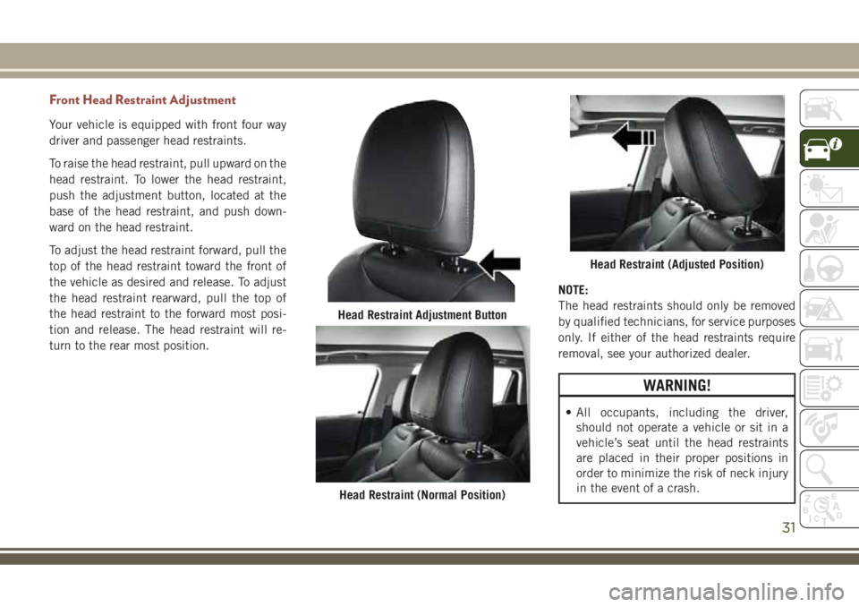 JEEP COMPASS 2018 Owner handbook (in English) Front Head Restraint Adjustment
Your vehicle is equipped with front four way
driver and passenger head restraints.
To raise the head restraint, pull upward on the
head restraint. To lower the head res JEEP COMPASS 2018 Owner handbook (in English) Front Head Restraint Adjustment
Your vehicle is equipped with front four way
driver and passenger head restraints.
To raise the head restraint, pull upward on the
head restraint. To lower the head res