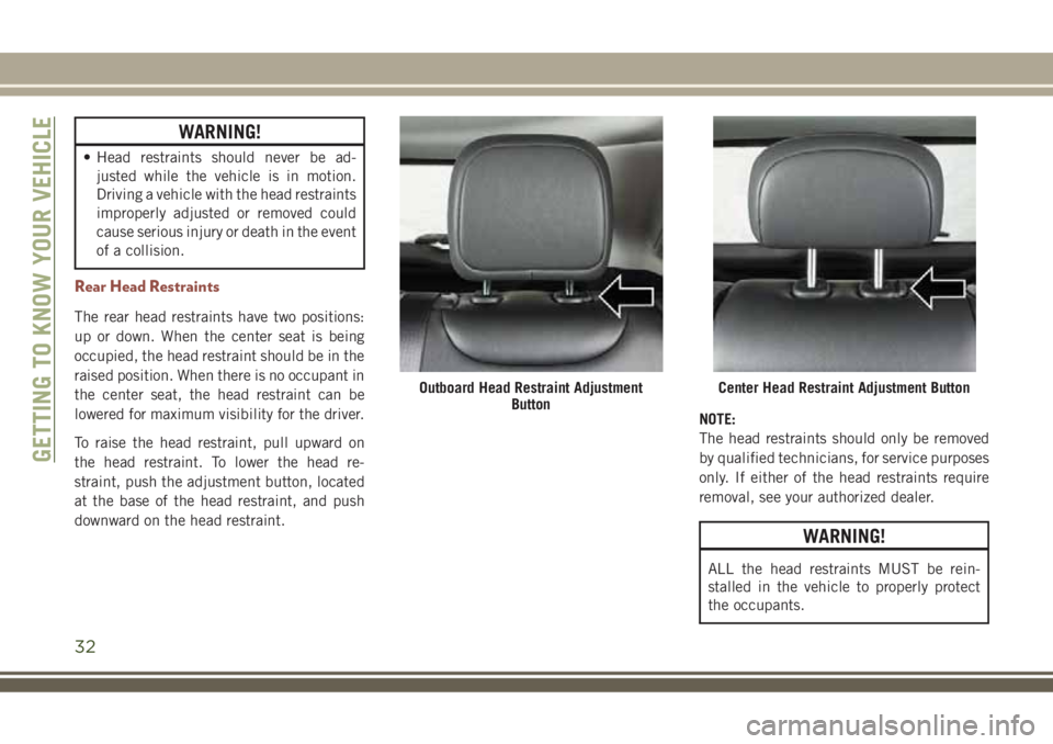 JEEP COMPASS 2018  Owner handbook (in English) WARNING!
• Head restraints should never be ad-
justed while the vehicle is in motion.
Driving a vehicle with the head restraints
improperly adjusted or removed could
cause serious injury or death in
