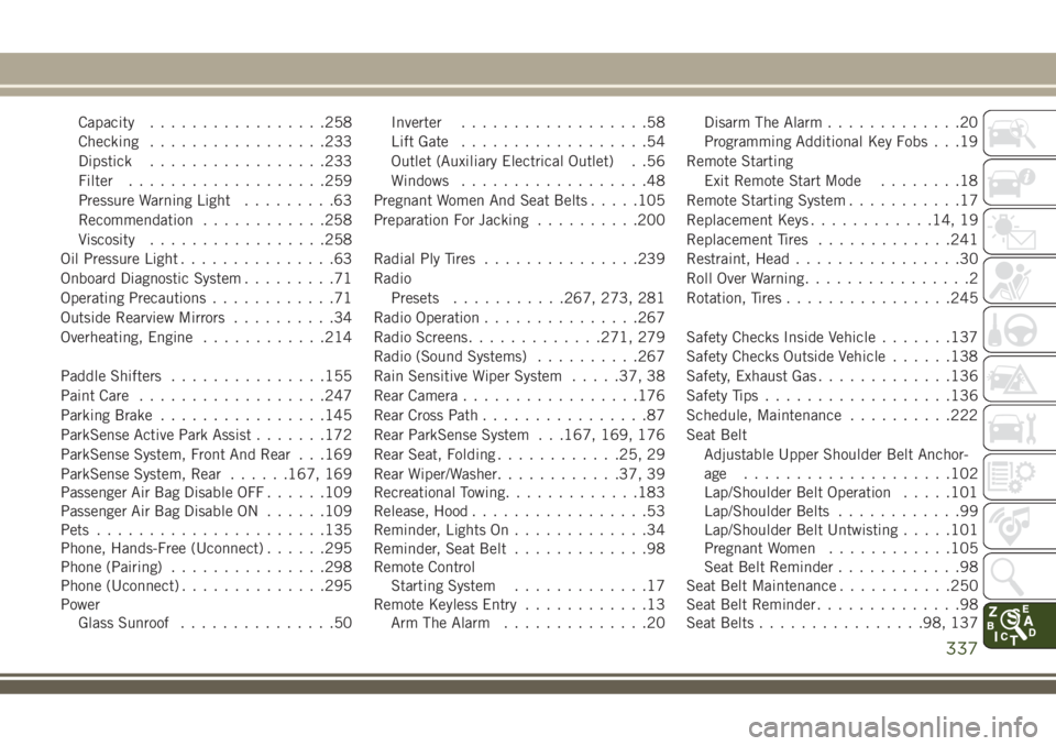 JEEP COMPASS 2018  Owner handbook (in English) Capacity.................258
Checking.................233
Dipstick.................233
Filter...................259
Pressure Warning Light.........63
Recommendation............258
Viscosity...........