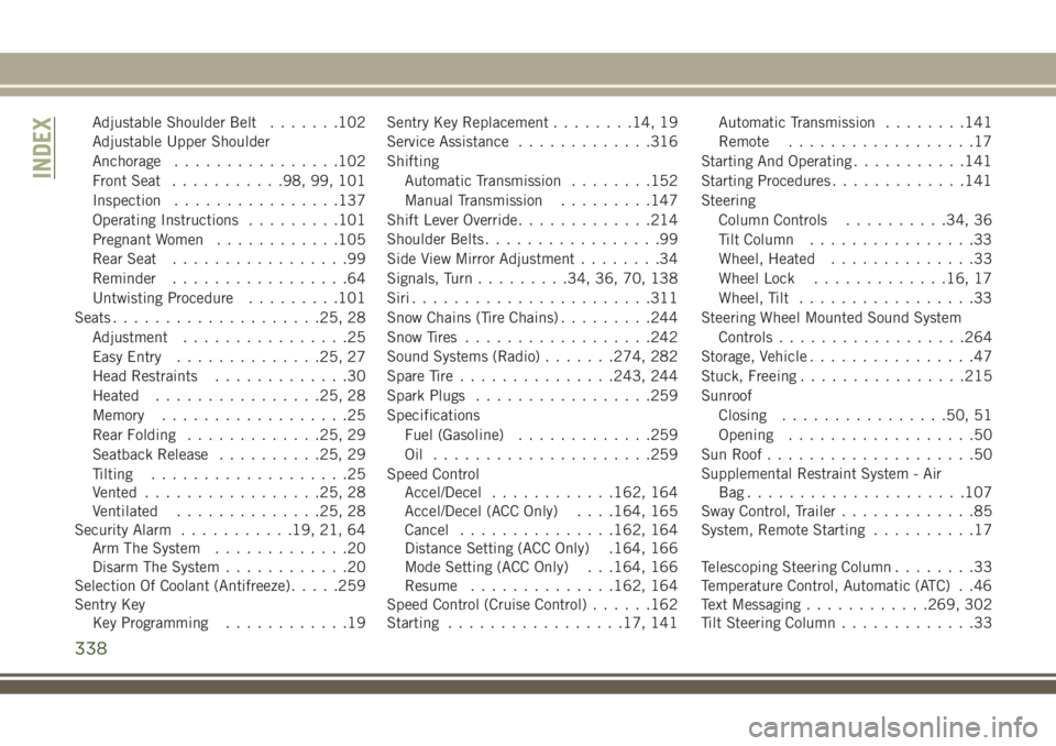 JEEP COMPASS 2018  Owner handbook (in English) Adjustable Shoulder Belt.......102
Adjustable Upper Shoulder
Anchorage................102
Front Seat...........98, 99, 101
Inspection................137
Operating Instructions.........101
Pregnant Wom