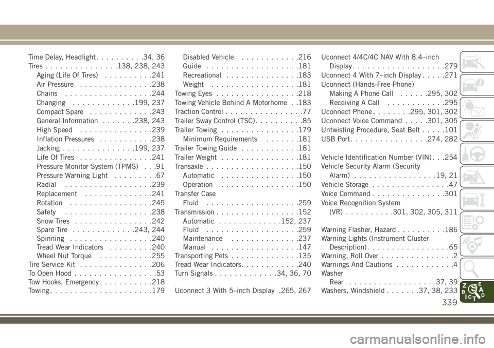 JEEP COMPASS 2018  Owner handbook (in English) Time Delay, Headlight..........34, 36
Tires...............138, 238, 243
Aging (Life Of Tires)..........241
Air Pressure...............238
Chains..................244
Changing.............199, 237
Comp