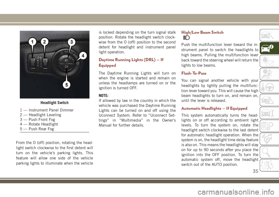JEEP COMPASS 2018 Owner handbook (in English) From the O (off) position, rotating the head-
light switch clockwise to the first detent will
turn on the vehicle’s parking lights. This
feature will allow one side of the vehicle
parking lights to JEEP COMPASS 2018 Owner handbook (in English) From the O (off) position, rotating the head-
light switch clockwise to the first detent will
turn on the vehicle’s parking lights. This
feature will allow one side of the vehicle
parking lights to