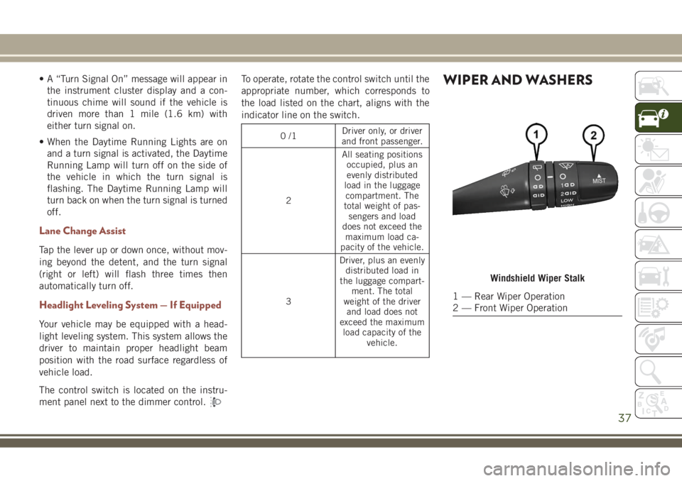 JEEP COMPASS 2018 Owner handbook (in English) • A “Turn Signal On” message will appear in
the instrument cluster display and a con-
tinuous chime will sound if the vehicle is
driven more than 1 mile (1.6 km) with
either turn signal on.
• JEEP COMPASS 2018 Owner handbook (in English) • A “Turn Signal On” message will appear in
the instrument cluster display and a con-
tinuous chime will sound if the vehicle is
driven more than 1 mile (1.6 km) with
either turn signal on.
•