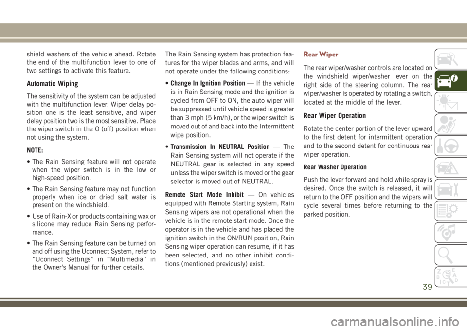 JEEP COMPASS 2018 Owner handbook (in English) shield washers of the vehicle ahead. Rotate
the end of the multifunction lever to one of
two settings to activate this feature.
Automatic Wiping
The sensitivity of the system can be adjusted
with the JEEP COMPASS 2018 Owner handbook (in English) shield washers of the vehicle ahead. Rotate
the end of the multifunction lever to one of
two settings to activate this feature.
Automatic Wiping
The sensitivity of the system can be adjusted
with the