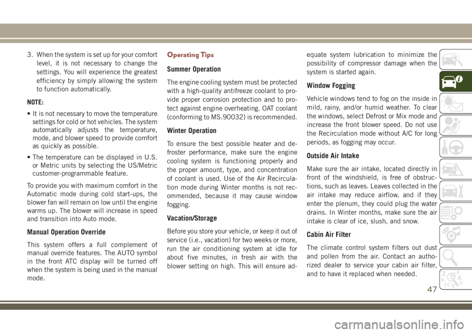 JEEP COMPASS 2018  Owner handbook (in English) 3. When the system is set up for your comfort
level, it is not necessary to change the
settings. You will experience the greatest
efficiency by simply allowing the system
to function automatically.
NO