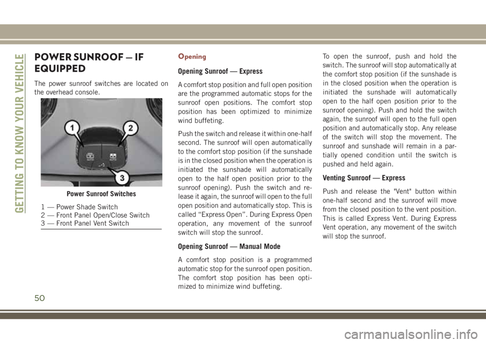 JEEP COMPASS 2018 Owner handbook (in English) POWER SUNROOF — IF
EQUIPPED
The power sunroof switches are located on
the overhead console.
Opening
Opening Sunroof — Express
A comfort stop position and full open position
are the programmed auto JEEP COMPASS 2018 Owner handbook (in English) POWER SUNROOF — IF
EQUIPPED
The power sunroof switches are located on
the overhead console.
Opening
Opening Sunroof — Express
A comfort stop position and full open position
are the programmed auto
