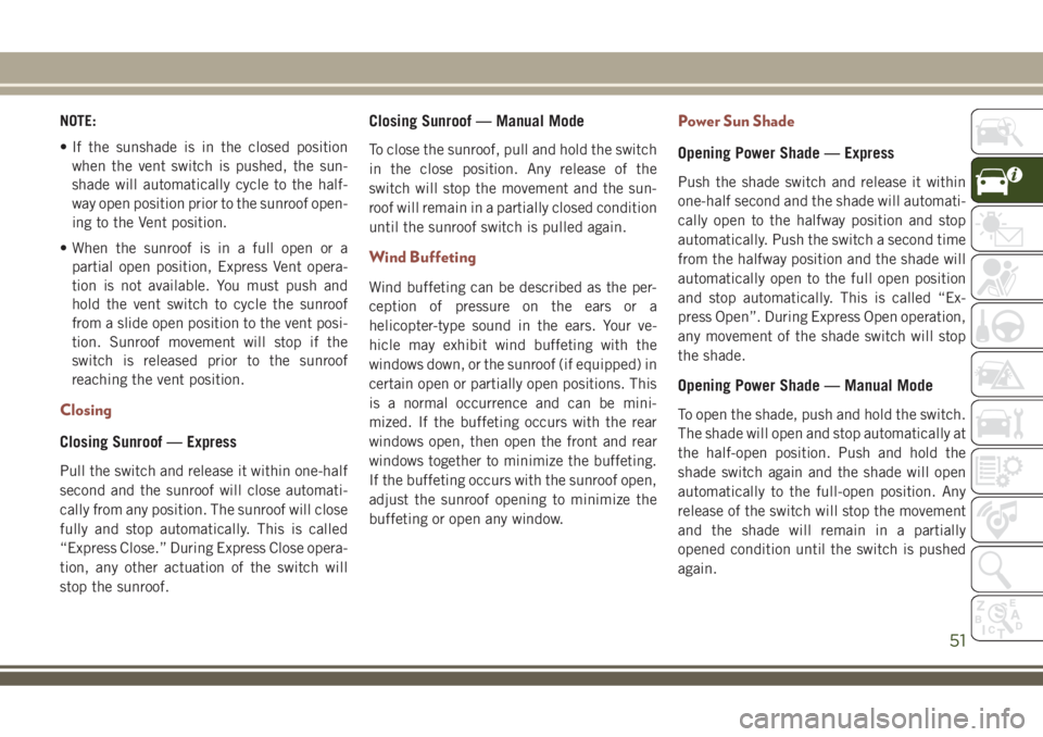 JEEP COMPASS 2018 Owner handbook (in English) NOTE:
• If the sunshade is in the closed position
when the vent switch is pushed, the sun-
shade will automatically cycle to the half-
way open position prior to the sunroof open-
ing to the Vent po JEEP COMPASS 2018 Owner handbook (in English) NOTE:
• If the sunshade is in the closed position
when the vent switch is pushed, the sun-
shade will automatically cycle to the half-
way open position prior to the sunroof open-
ing to the Vent po